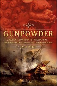 Gunpowder: Alchemy, Bombards, and Pyrotechnics : The History of the Explosive That Changed the World