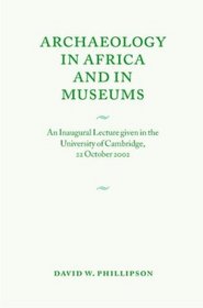 Archaeology in Africa and in Museums: An Inaugural Lecture given in the University of Cambridge, 22 October 2002