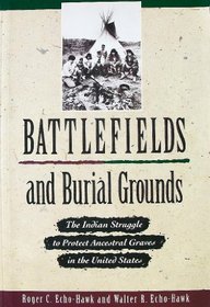 Battlefields & Burial Grounds: The Indian Struggle to Protect Ancestral Graves in the U. S.