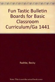 Fun Tastic Bulletin Boards for Basic Classroom Curriculum/Ga 1441