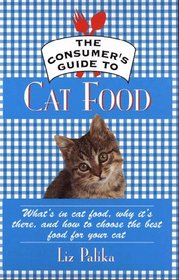 The Consumer's Guide to Cat Food; What's in Cat Food, Why It's There, and How to Choose the Best Food for Your Cat