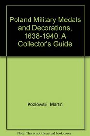 Poland Military Medals and Decorations, 1638-1940: A Collector's Guide