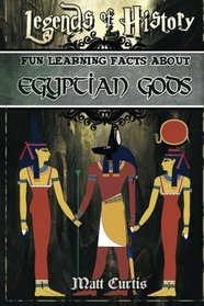Legends of History: Fun Learning Facts About Egyptian Gods: Illustrated Fun Learning For Kids (Volume 1)