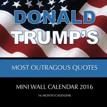 DONALD TRUMP'S MOST OUTRAGOUS QUOTES Mini Wall Calendar 2016: 16 Month Calendar