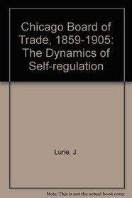 The Chicago Board of Trade, 1859-1905: The Dynamics of Self-Regulation