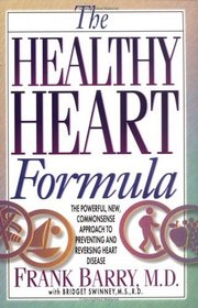 The Healthy Heart Formula : The Powerful, New, Commonsense Approach to Preventing and Reversing Heart Disease