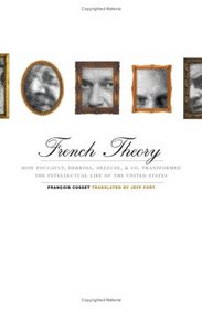 French Theory: How Foucault, Derrida, Deleuze, & Co. Transformed the Intellectual Life of the United States
