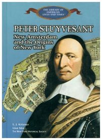 Peter Stuyvesant: New Amsterdam and the Origins of New York (The Library of American Lives and Times)