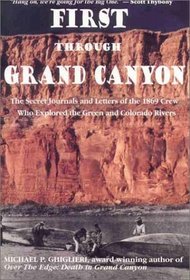 First Through Grand Canyon: The Secret Journals  Letters of the 1869 Crew Who Explored the Green  Colorado Rivers