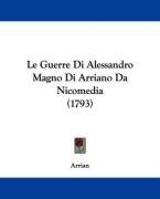 Le Guerre Di Alessandro Magno Di Arriano Da Nicomedia (1793) (Italian Edition)
