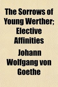 The Sorrows of Young Werther; Elective Affinities