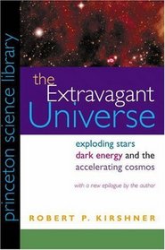 The Extravagant Universe : Exploding Stars, Dark Energy, and the Accelerating Cosmos (Princeton Science Library)