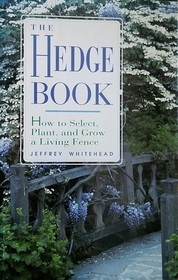 The Hedge Book: How to Select, Plant, and Grow a Living Fence