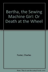 Bertha, the Sewing Machine Girl: Or Death at the Wheel