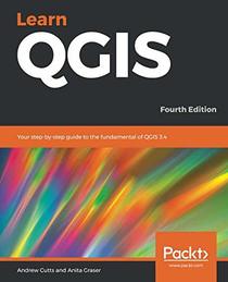 Learn QGIS: Your step-by-step guide to the fundamental of QGIS 3.4, 4th Edition