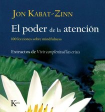 El poder de la atencion: 100 lecciones sobre mindfulness: Extractos de Vivir con plenitud las crisis (Spanish Edition)