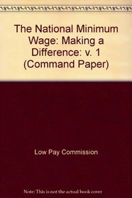 The National Minimum Wage: Making a Difference: v. 1 (Command Paper)