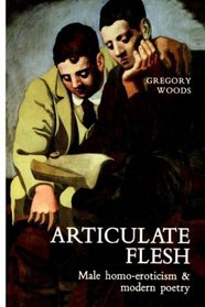 Articulate Flesh : Male Homo-Eroticism and Modern Poetry