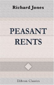 Peasant Rents: Being the First Half of an Essay on the Distribution of Wealth and on the Sources of Taxation