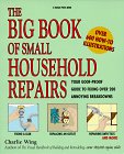 The Big Book of Small Household Repairs : Your Goof-Proof Guide to Fixing over 200 Annoying Breakdowns