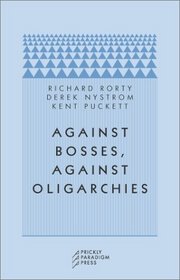Against Bosses, Against Oligarchies : A Conversation with Richard Rorty