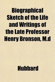 Biographical Sketch of the Life and Writings of the Late Professor Henry Bronson, M.d