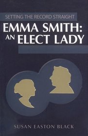 Emma Smith: An Elect Lady (Setting the Record Straight)