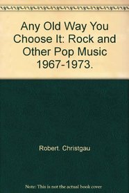 Any Old Way You Choose It: Rock and Other Pop Music 1967-1973
