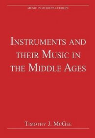 Instruments and their Music in the Middle Ages (Music in Medieval Europe)