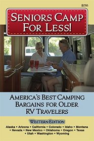 Seniors Camp for Less: America's Best Bargains for Older RV Travelers Featuring Campgrounds in Alaska, California, Colorado, Idaho, Montana, Nevada, ... Oregon, Texas, Utah, Washington and Wyoming