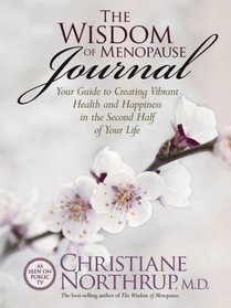 The Wisdom of Menopause Journal: Your Guide to Creating Vibrant Health and Happiness in the Second Half of Your Life