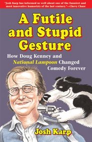 A Futile and Stupid Gesture: How Doug Kenney and <I>National Lampoon</I> Changed Comedy Forever