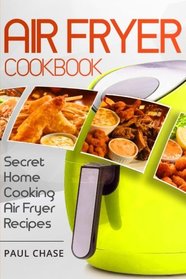 Air Fryer Cookbook: Secret Home Cooking Air Fryer Recipes