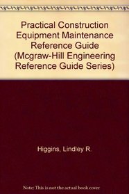 Practical Construction Equipment Maintenance Reference Guide (Mcgraw-Hill Engineering Reference Guide Series)