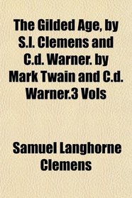 The Gilded Age, by S.l. Clemens and C.d. Warner. by Mark Twain and C.d. Warner.3 Vols