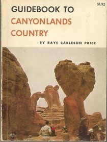 Guidebook to Canyonlands Country: Arches National Park, Moab, Colorado River, Canyonlands National Park