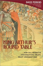 King Arthur's Round Table : How Collaborative Conversations Create Smart Organizations