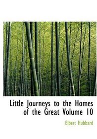 Little Journeys to the Homes of the Great   Volume 10 (Large Print Edition)