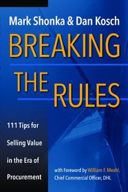 Breaking The Rules - 111 Tips for Selling Value in the Era of Procurement