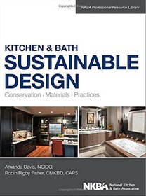 Kitchen and Bath Sustainable Design: Conservation, Materials, Practices (NKBA Professional Resource Library)