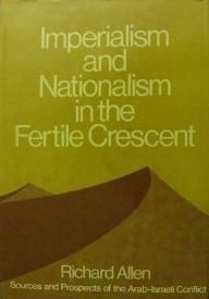 Imperialism and Nationalism in the Fertile Crescent: Sources and Prospects of the Arab-Israeli Conflict