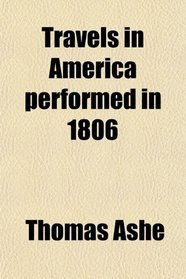 Travels in America Performed in 1806; For the Purpose of Exploring the Rivers, Alleghany, Monongahela, Ohio, and Mississippi, and Ascertaining