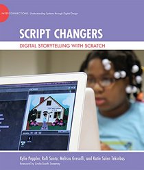 Script Changers: Digital Storytelling with Scratch (The John D. and Catherine T. MacArthur Foundation Series on Digital Media and Learning)