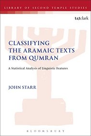 Classifying the Aramaic texts from Qumran: A Statistical Analysis of Linguistic Features (The Library of Second Temple Studies)