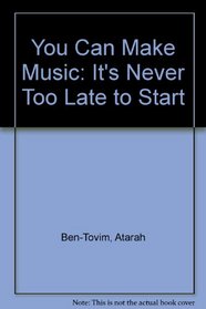 You Can Make Music!: It's Never to Late to Start