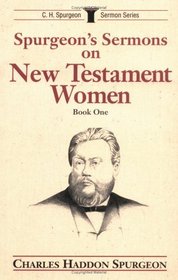 Spurgeon's Sermons on New Testament Women, Vol. 1 (C.H. Spurgeon Sermon Series)