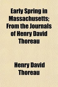 Early Spring in Massachusetts; From the Journals of Henry David Thoreau