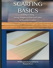 Scarfing Basics: Cutting & Gluing, Strong, Straight, & Clean Scarf Joints in Plywood & Lumber