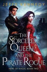 The Sorceress Queen and the Pirate Rogue: An Epic Fantasy Romance (Heirs of Magic)