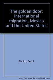 The Golden Door: International Migration, Mexico, and the United States